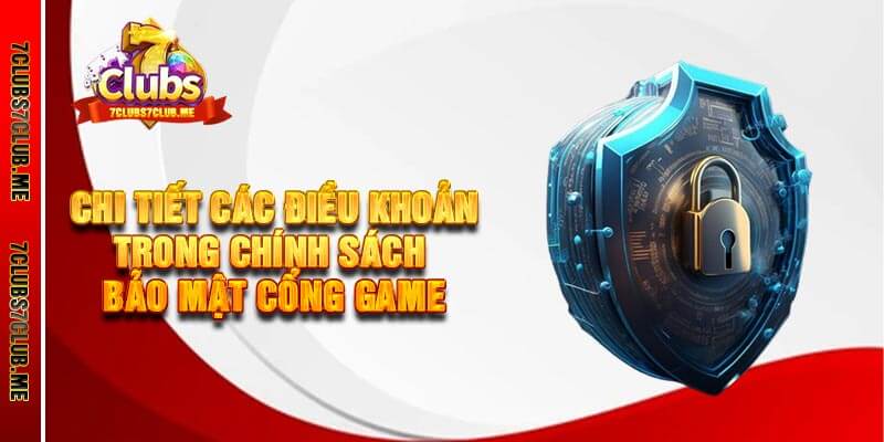 Chi Tiết Các Điều Khoản Trong Chính Sách Bảo Mật Cổng Game