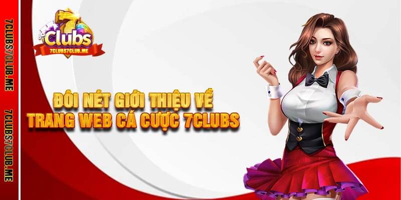 Đôi nét giới thiệu về trang web cá cược 7clubs