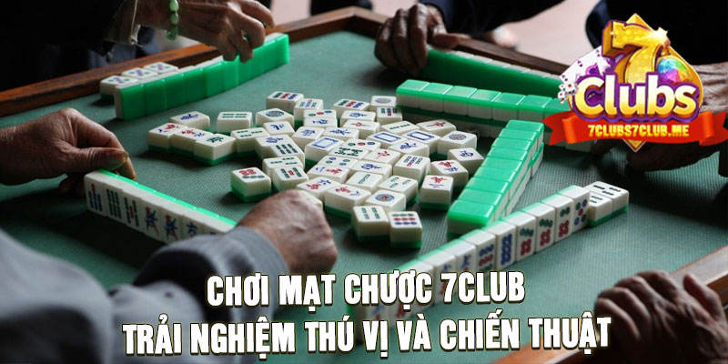 Chơi Mạt Chược 7Club Trải Nghiệm Thú Vị Và Chiến Thuật