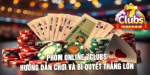 Phỏm Online 7Clubs Hướng Dẫn Chơi Và Bí Quyết Thắng Lớn